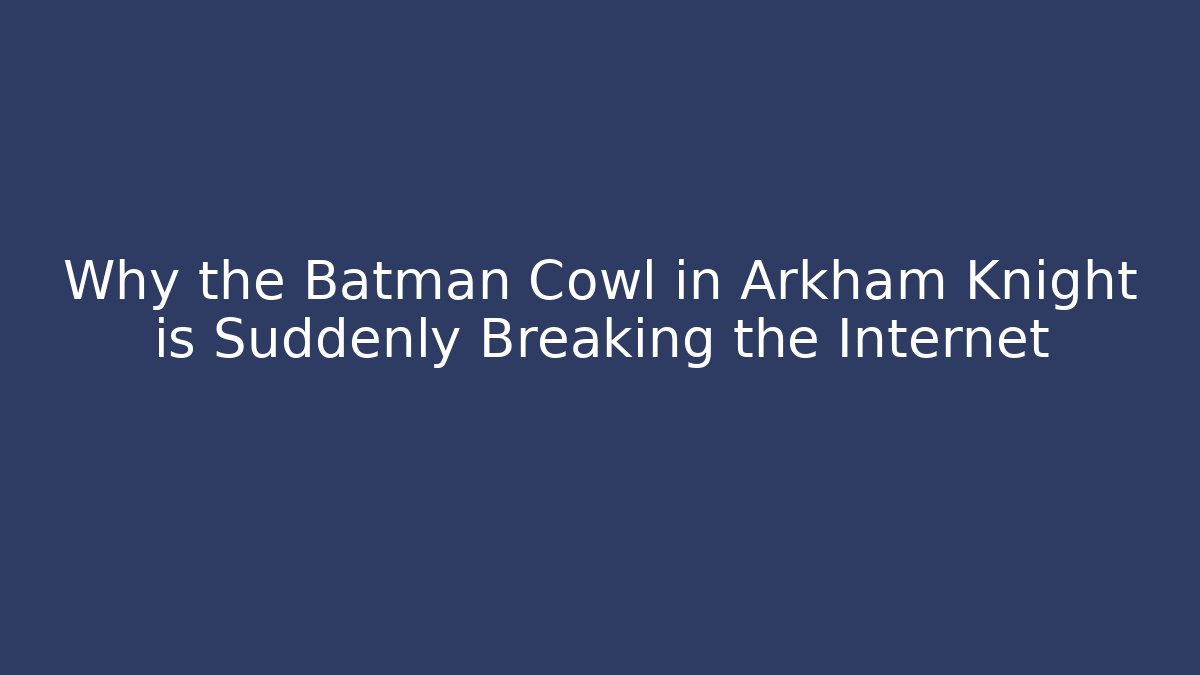 Why the Batman Cowl in Arkham Knight is Suddenly Breaking the Internet