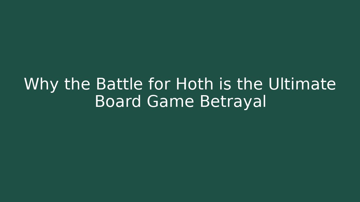 Why the Battle for Hoth is the Ultimate Board Game Betrayal