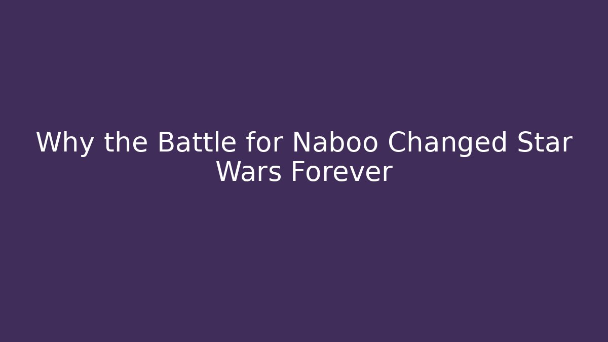 Why the Battle for Naboo Changed Star Wars Forever