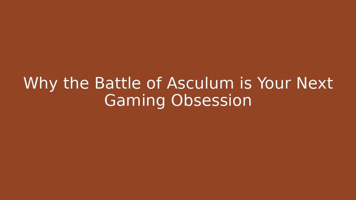 Why the Battle of Asculum is Your Next Gaming Obsession