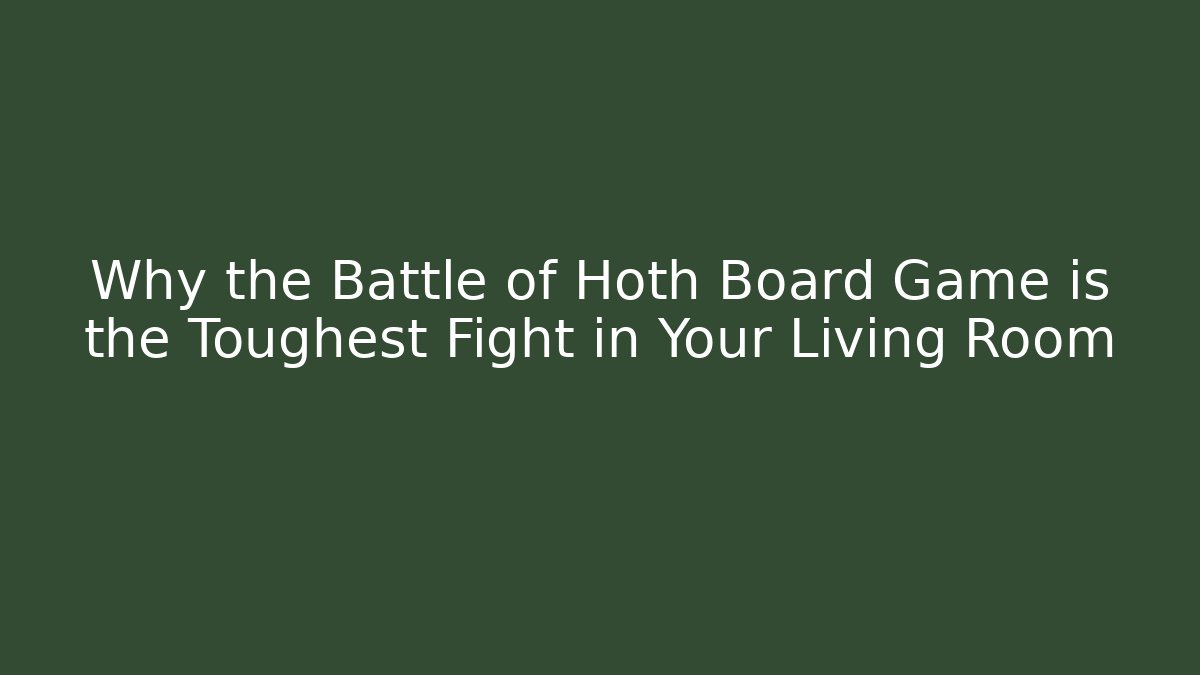 Why the Battle of Hoth Board Game is the Toughest Fight in Your Living Room