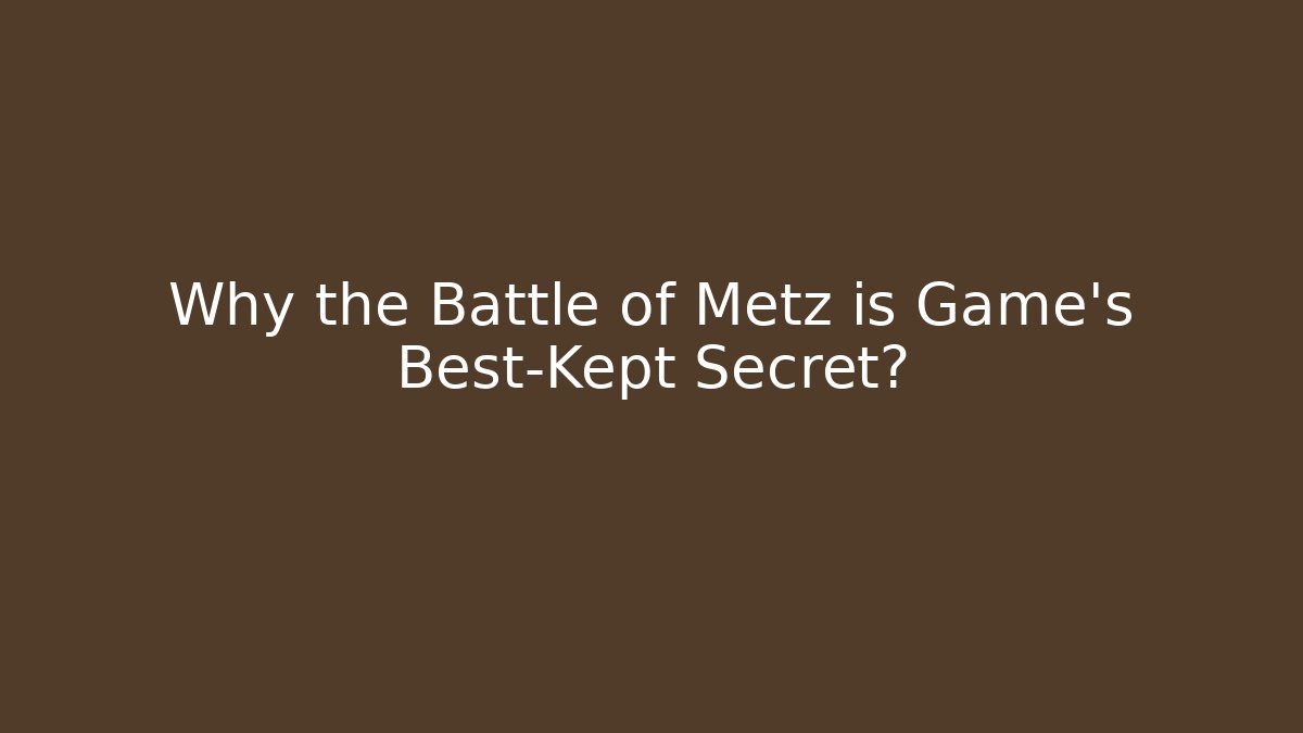 Why the Battle of Metz is Game's Best-Kept Secret?