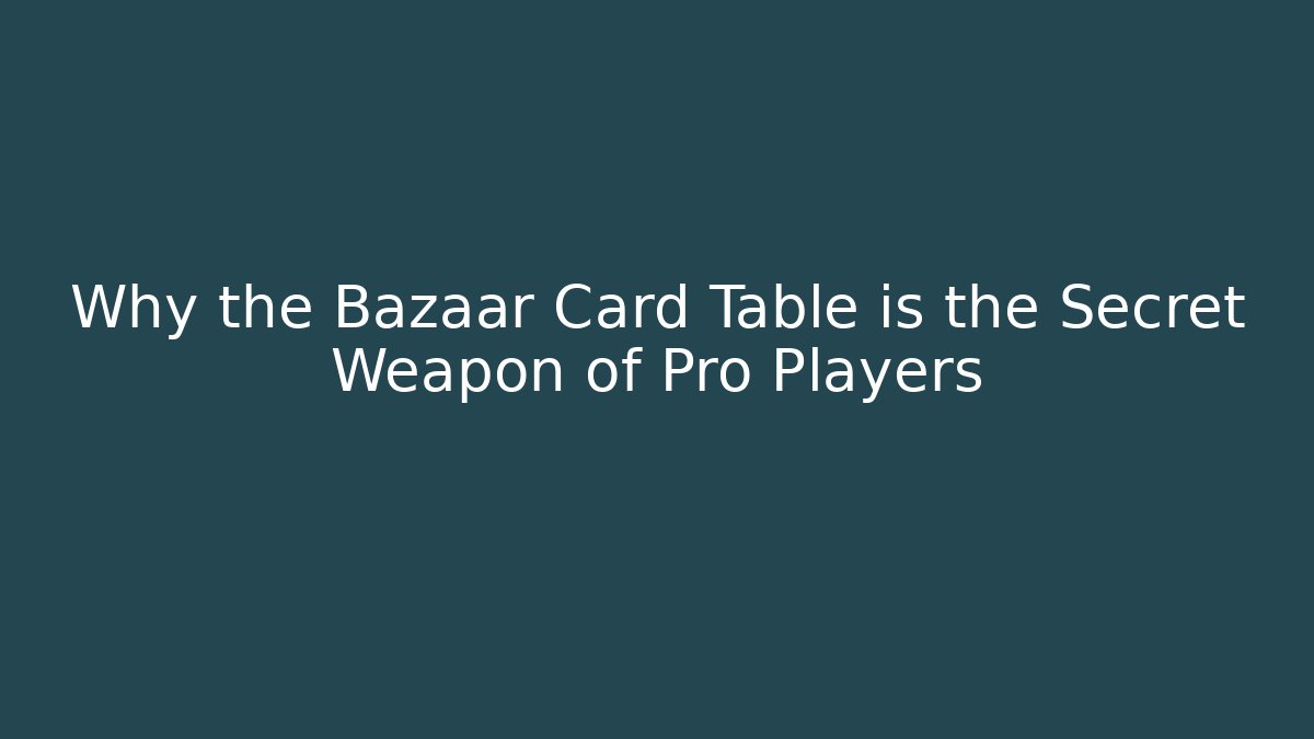 Why the Bazaar Card Table is the Secret Weapon of Pro Players