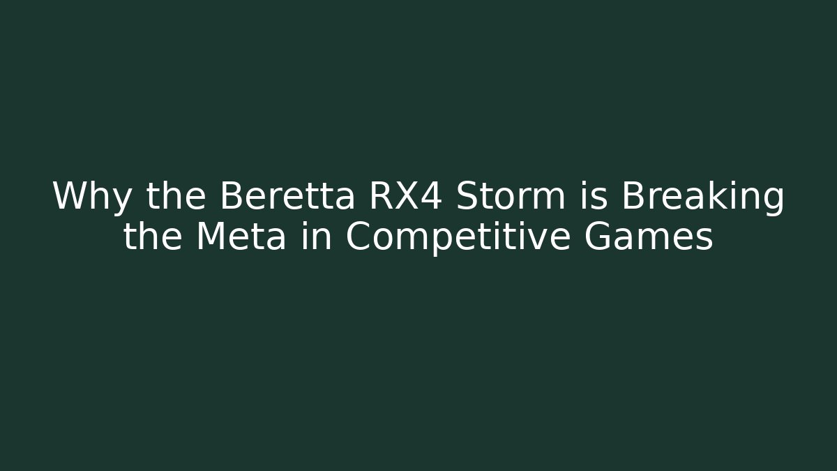Why the Beretta RX4 Storm is Breaking the Meta in Competitive Games