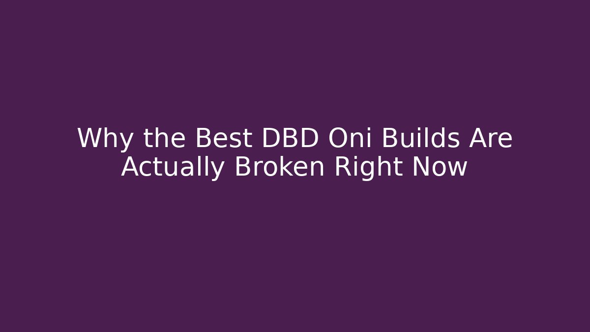 Why the Best DBD Oni Builds Are Actually Broken Right Now - Create More Assets