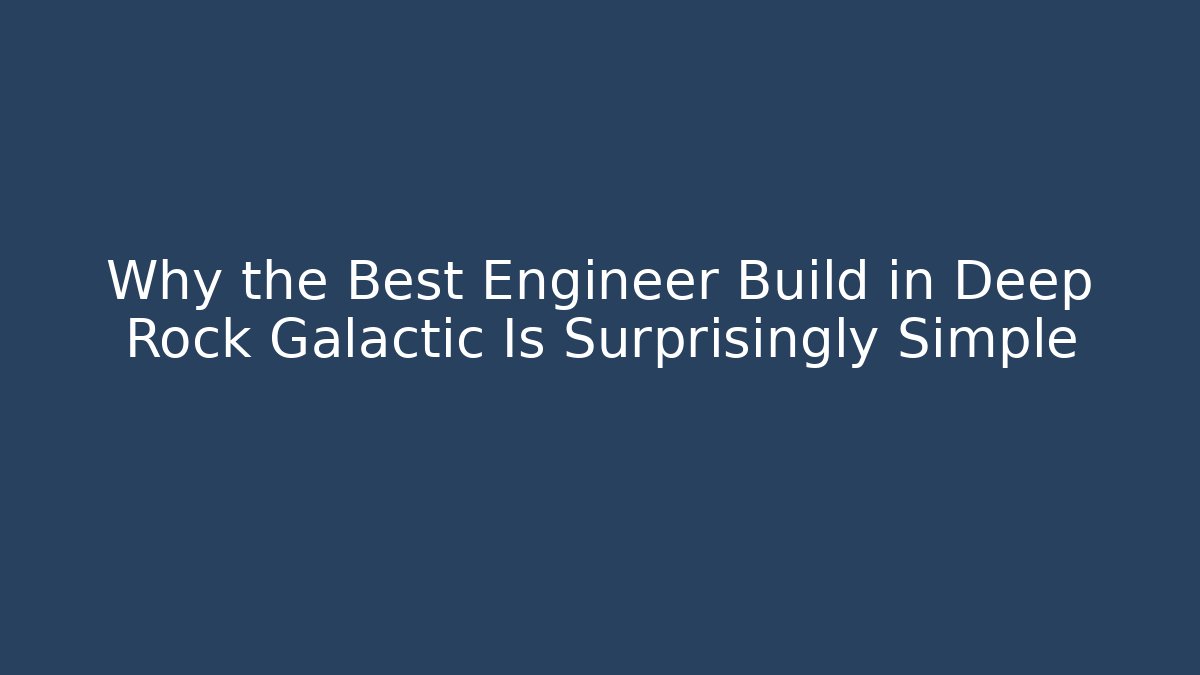 Why the Best Engineer Build in Deep Rock Galactic Is Surprisingly Simple