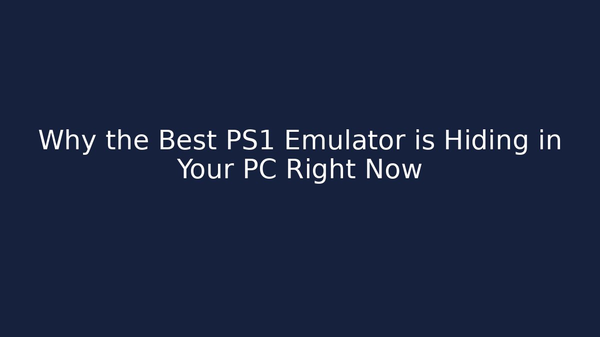 Why the Best PS1 Emulator is Hiding in Your PC Right Now