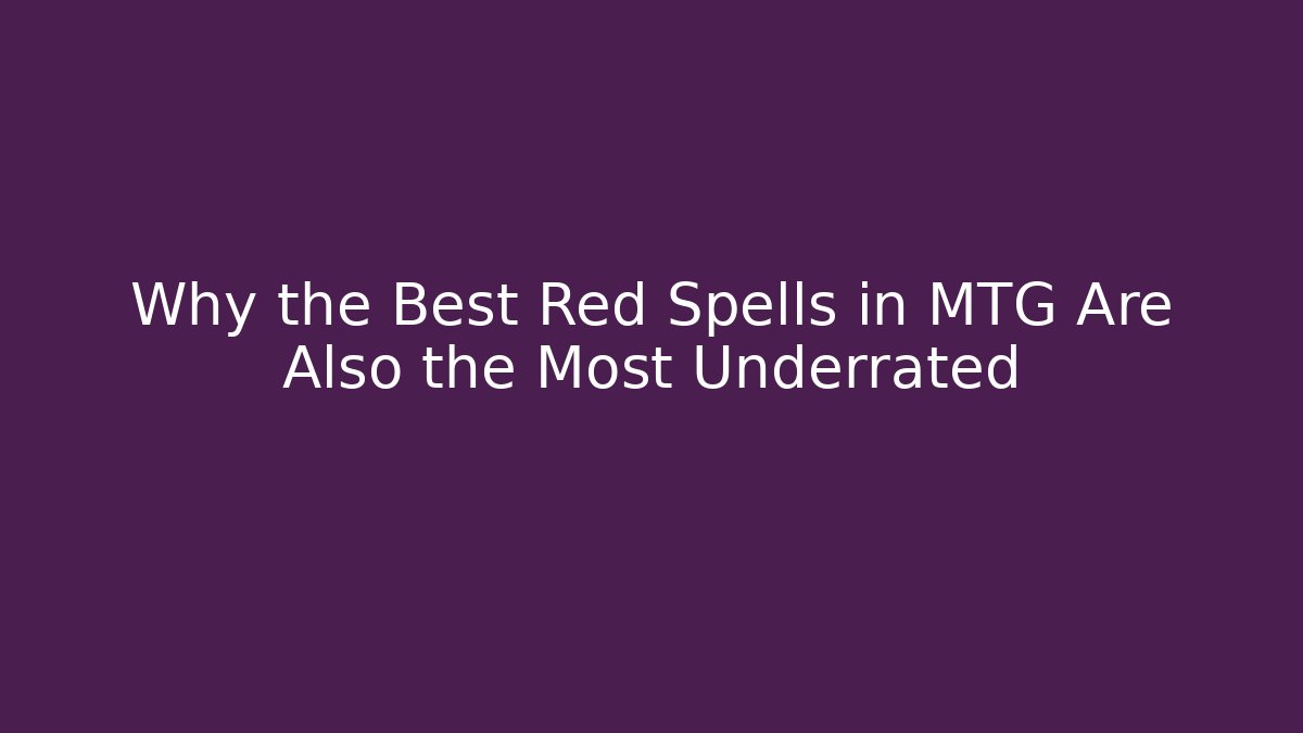 Why the Best Red Spells in MTG Are Also the Most Underrated