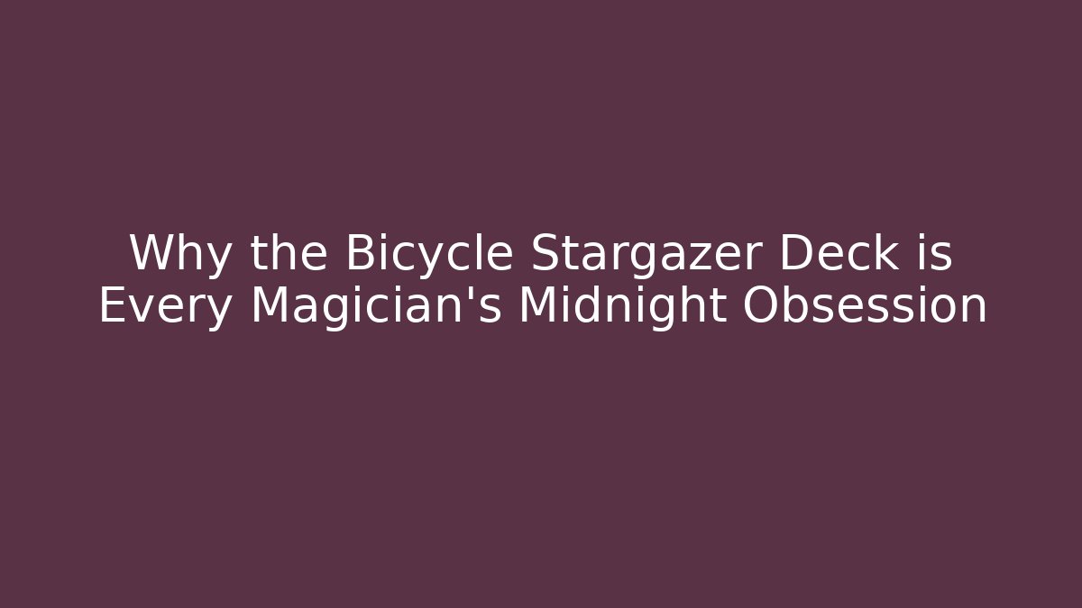 Why the Bicycle Stargazer Deck is Every Magician's Midnight Obsession