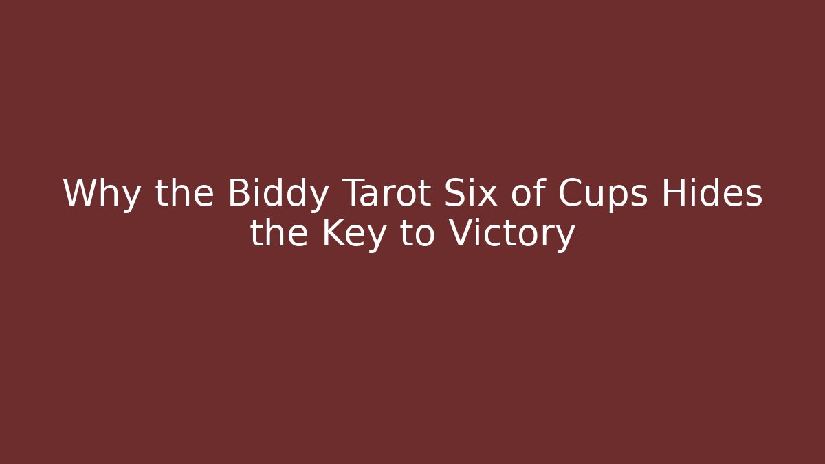 Why the Biddy Tarot Six of Cups Hides the Key to Victory