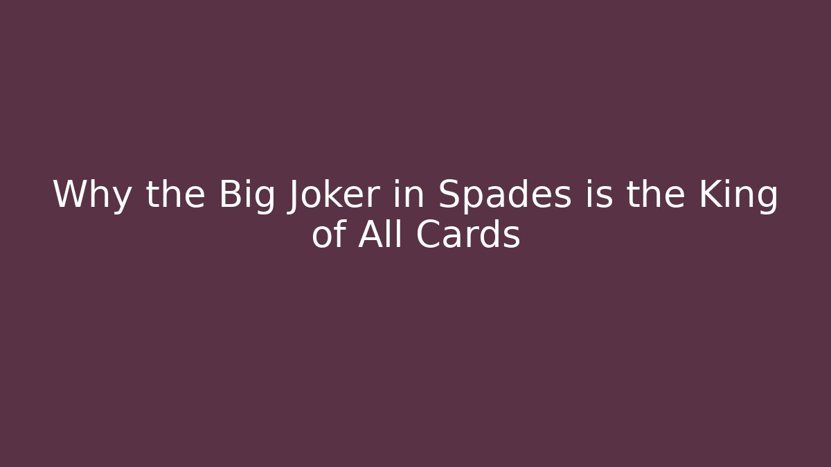 Why the Big Joker in Spades is the King of All Cards