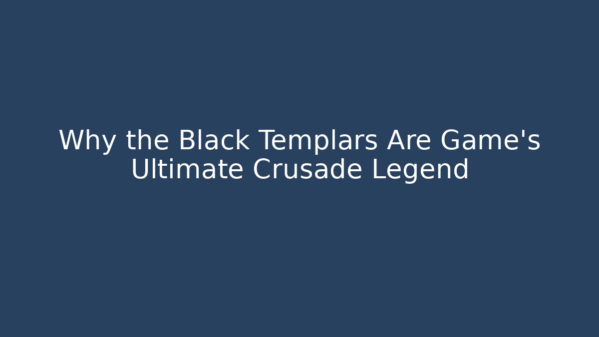 Why the Black Templars Are Game's Ultimate Crusade Legend