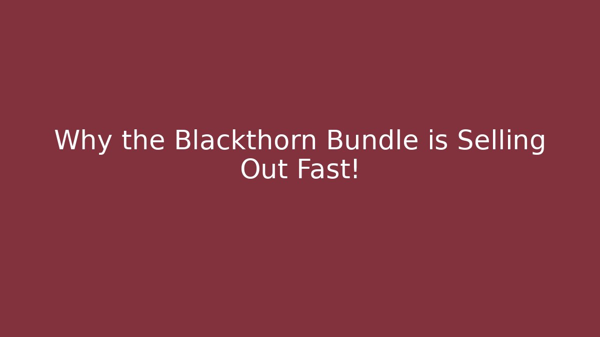Why the Blackthorn Bundle is Selling Out Fast!