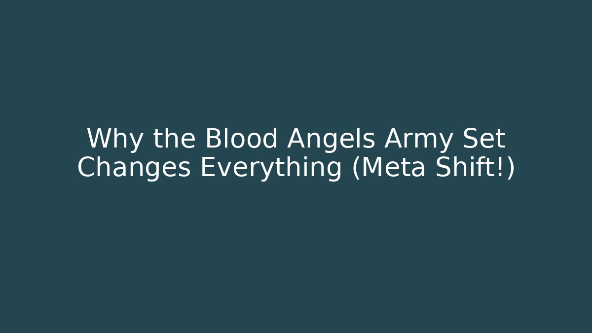 Why the Blood Angels Army Set Changes Everything (Meta Shift!) - Create More Assets