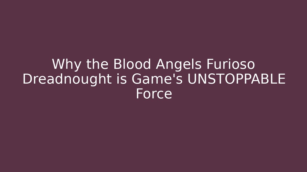 Why the Blood Angels Furioso Dreadnought is Game's UNSTOPPABLE Force