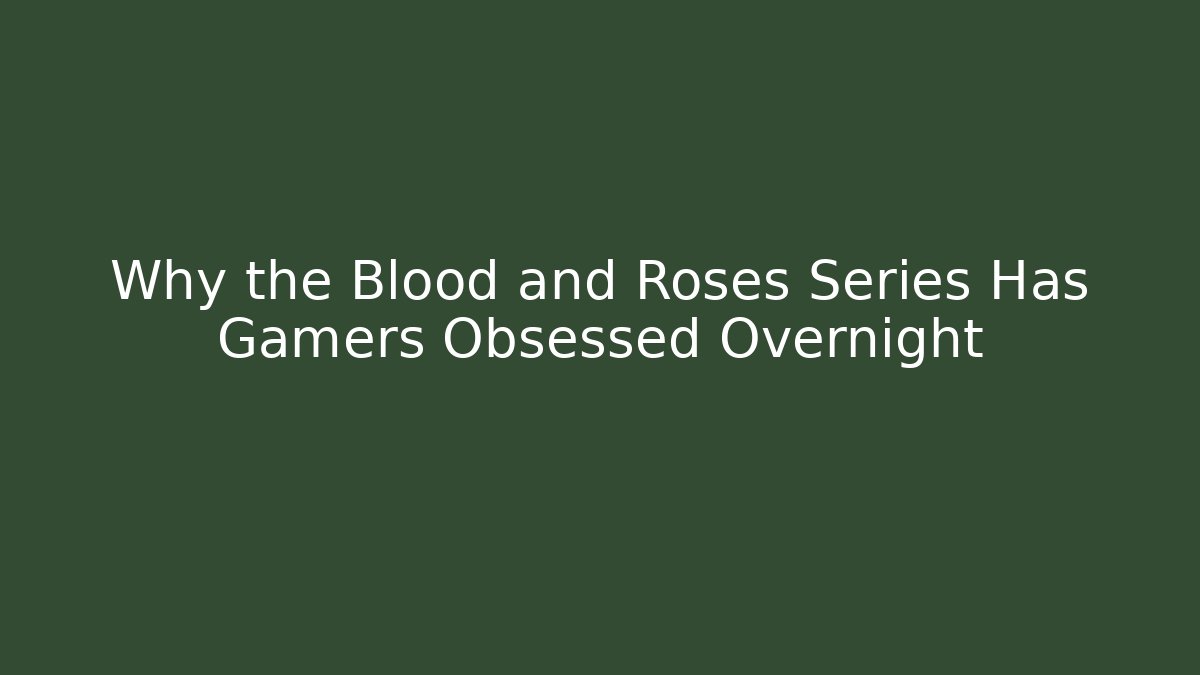 Why the Blood and Roses Series Has Gamers Obsessed Overnight