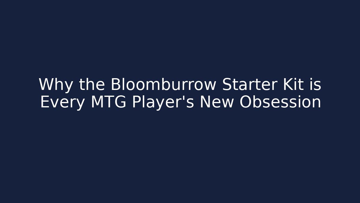 Why the Bloomburrow Starter Kit is Every MTG Player's New Obsession