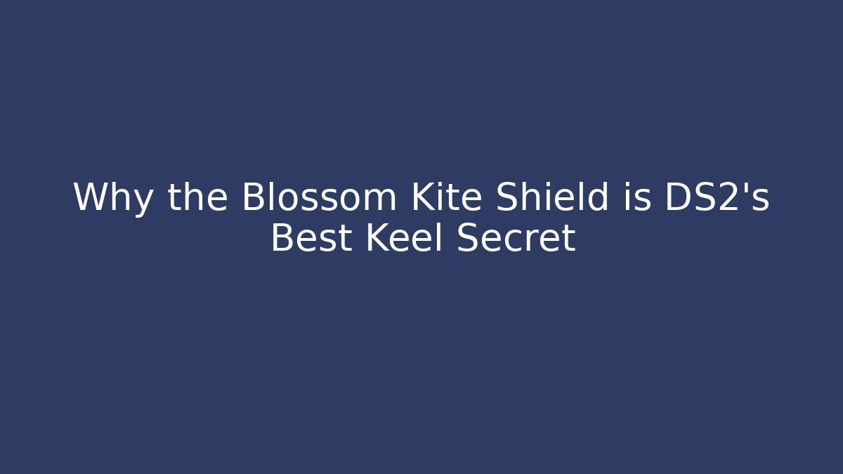 Why the Blossom Kite Shield is DS2's Best Keel Secret