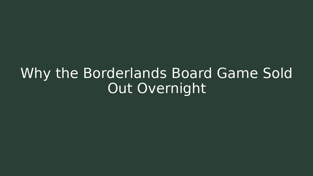 Why the Borderlands Board Game Sold Out Overnight