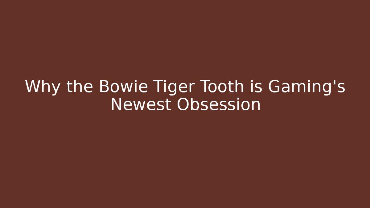 Why the Bowie Tiger Tooth is Gaming's Newest Obsession