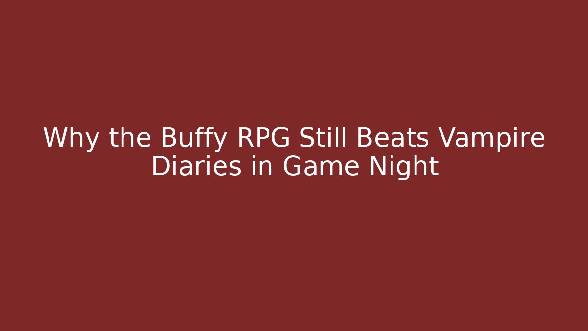 Why the Buffy RPG Still Beats Vampire Diaries in Game Night