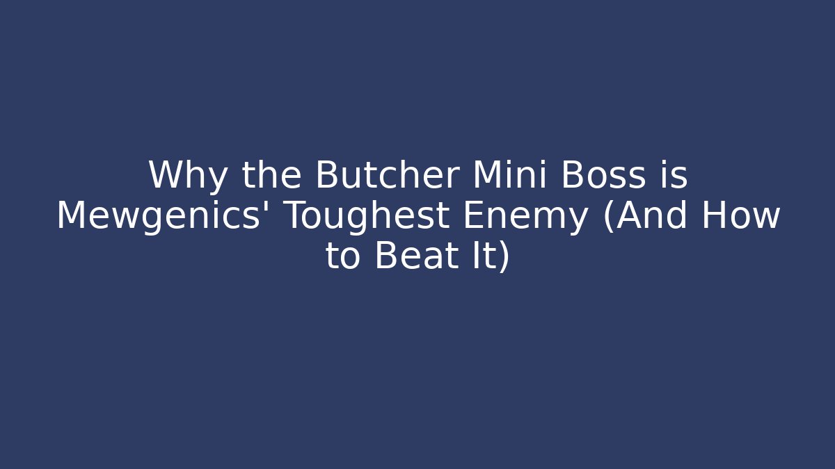 Why the Butcher Mini Boss is Mewgenics' Toughest Enemy (And How to Beat It)