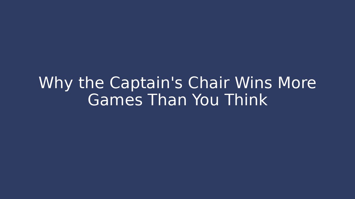Why the Captain's Chair Wins More Games Than You Think