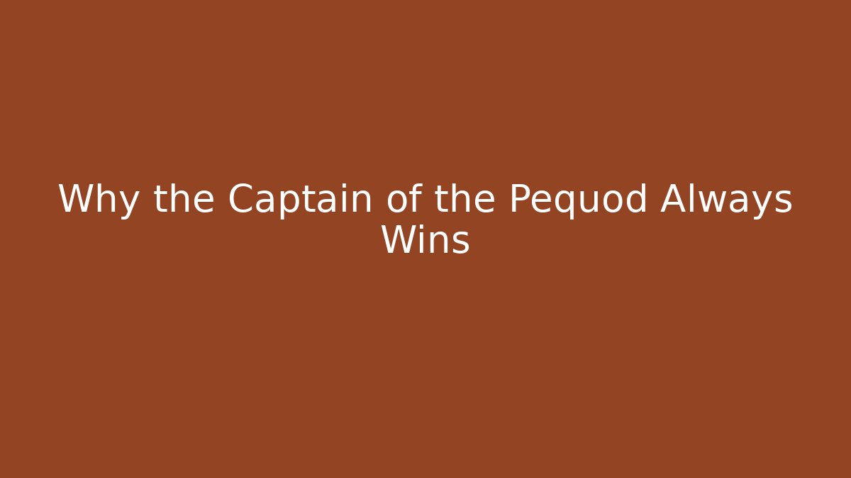 Why the Captain of the Pequod Always Wins