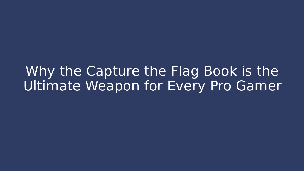 Why the Capture the Flag Book is the Ultimate Weapon for Every Pro Gamer