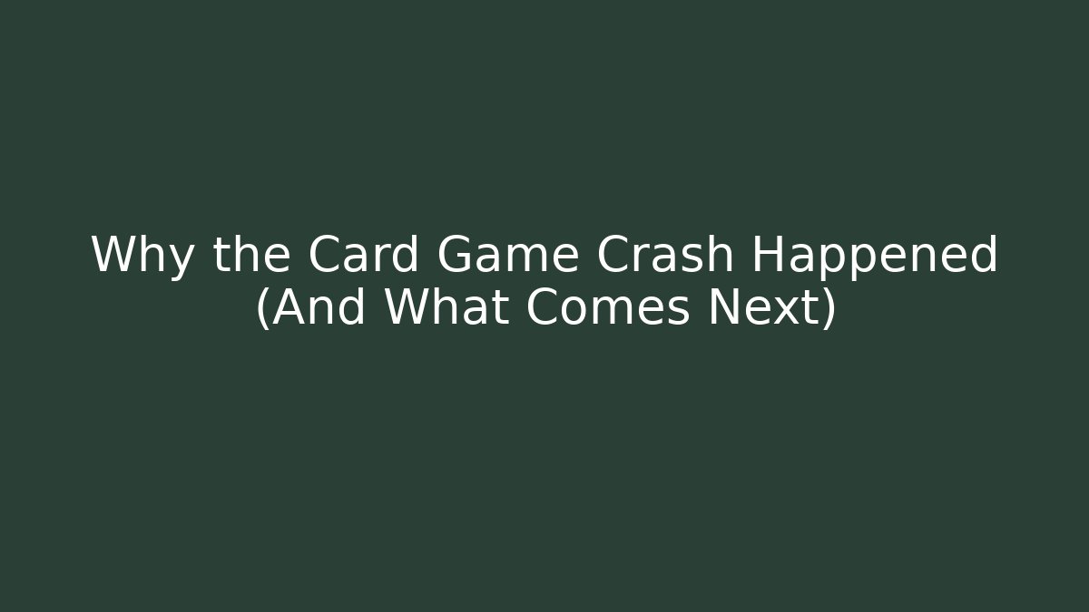 Why the Card Game Crash Happened (And What Comes Next)