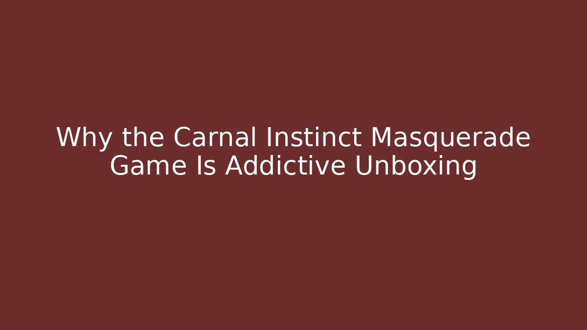Why the Carnal Instinct Masquerade Game Is Addictive Unboxing - Create More Assets