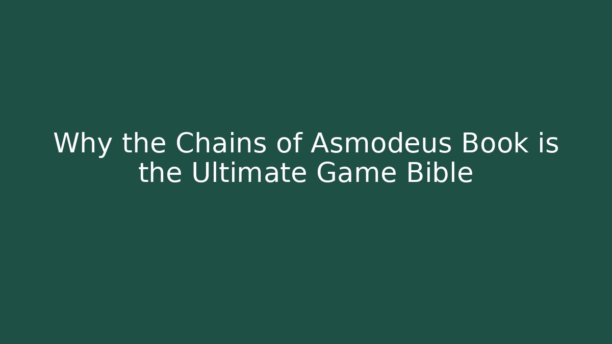 Why the Chains of Asmodeus Book is the Ultimate Game Bible