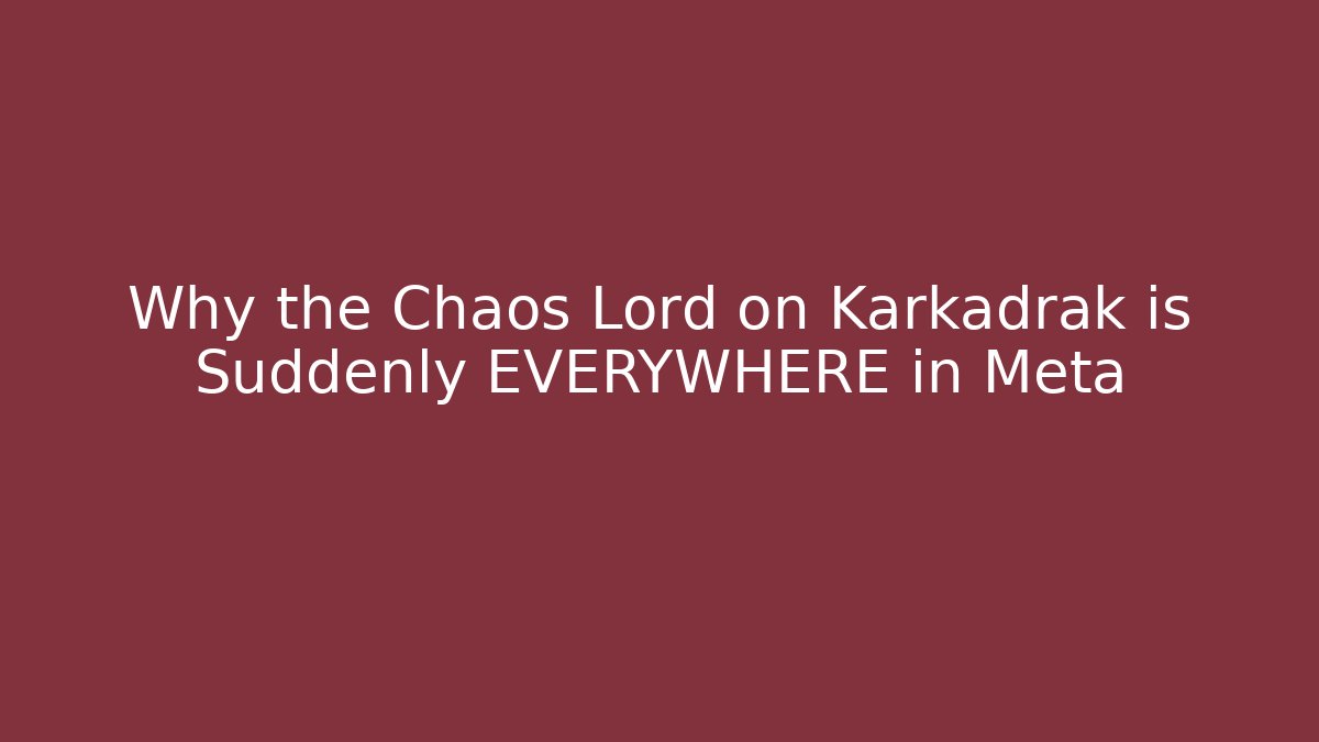 Why the Chaos Lord on Karkadrak is Suddenly EVERYWHERE in Meta
