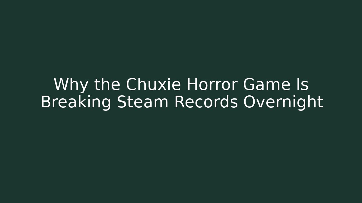 Why the Chuxie Horror Game Is Breaking Steam Records Overnight