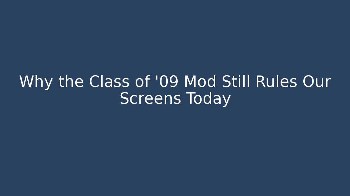 Why the Class of '09 Mod Still Rules Our Screens Today