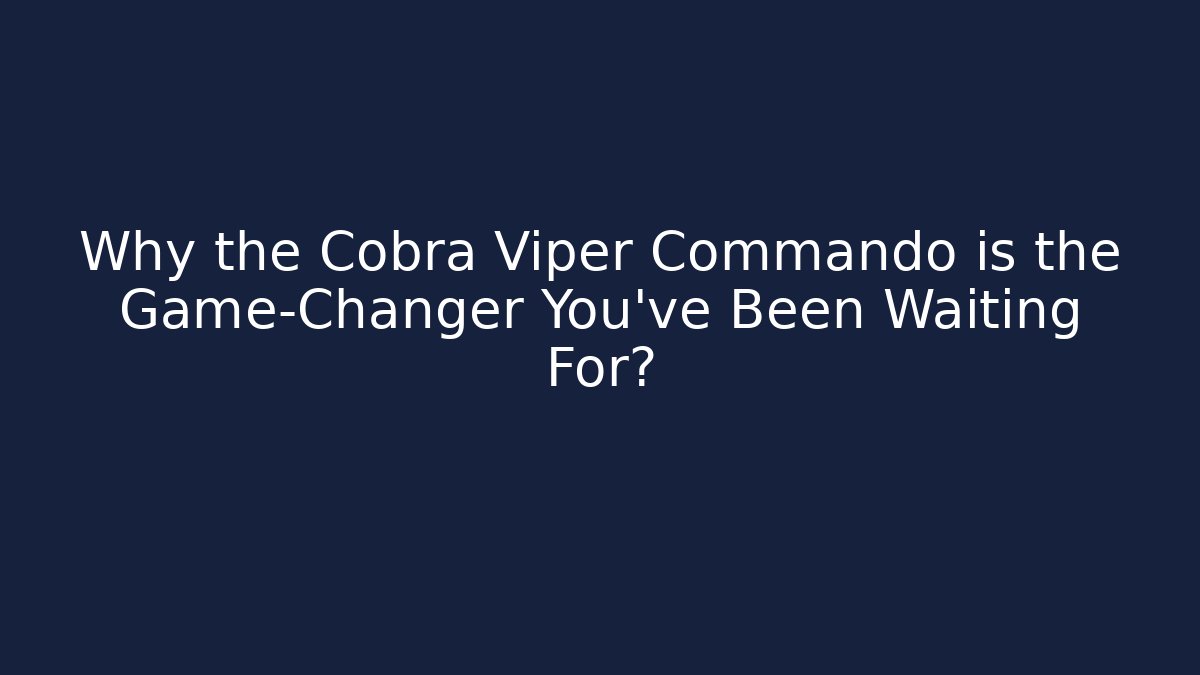 Why the Cobra Viper Commando is the Game-Changer You've Been Waiting For?