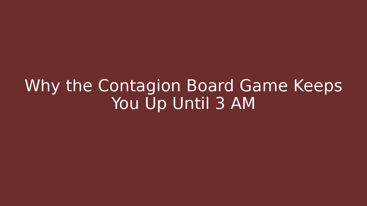 Why the Contagion Board Game Keeps You Up Until 3 AM