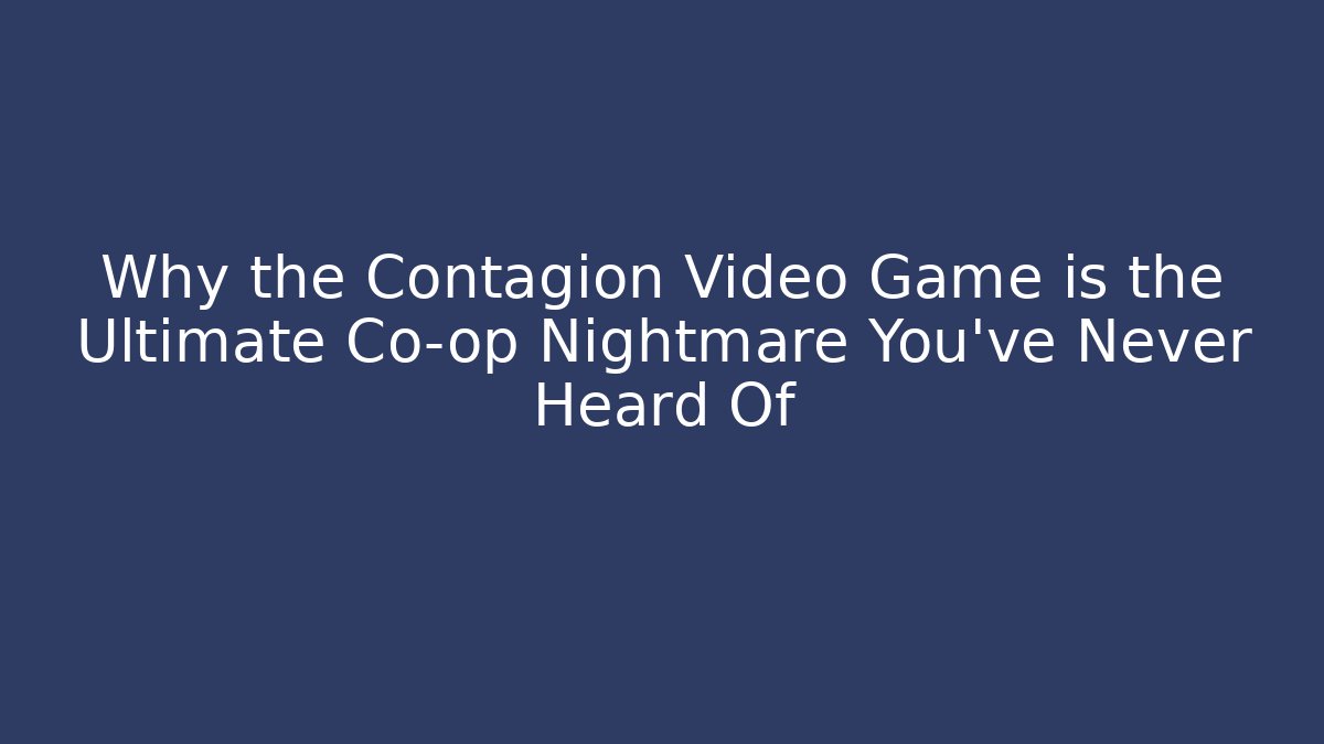 Why the Contagion Video Game is the Ultimate Co-op Nightmare You’ve Never Heard Of
