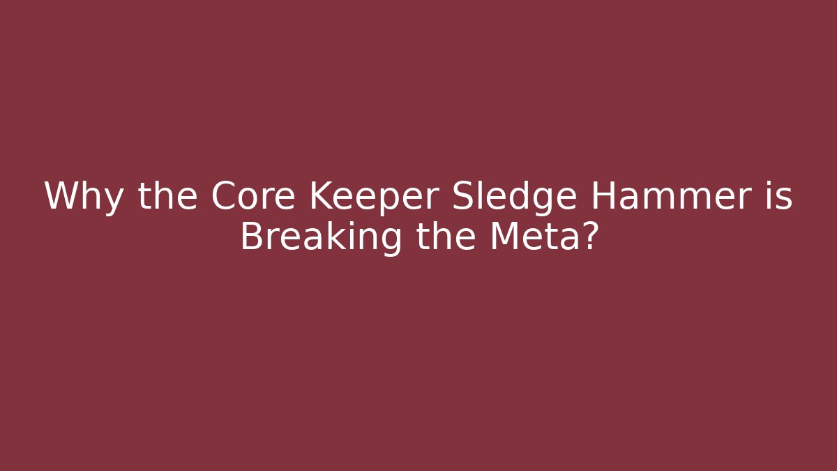 Why the Core Keeper Sledge Hammer is Breaking the Meta?