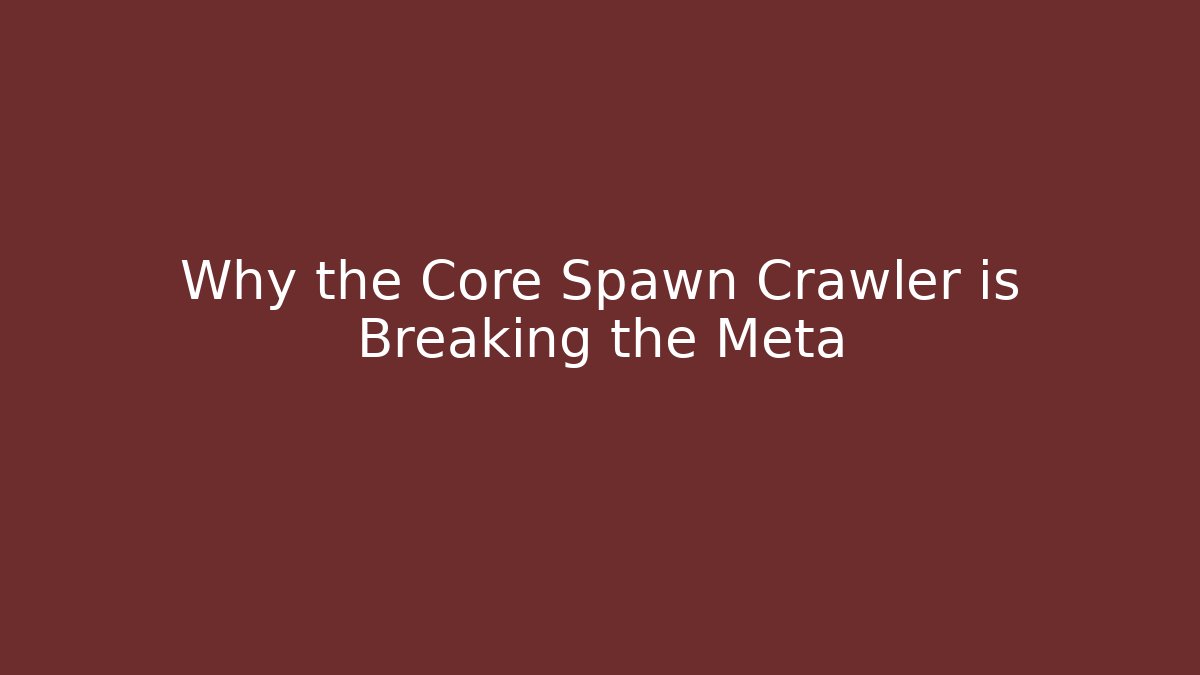 Why the Core Spawn Crawler is Breaking the Meta - Create More Assets