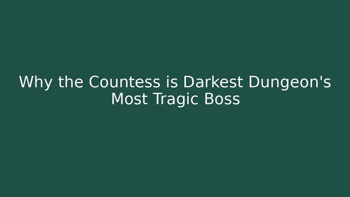 Why the Countess is Darkest Dungeon's Most Tragic Boss - Create More Assets