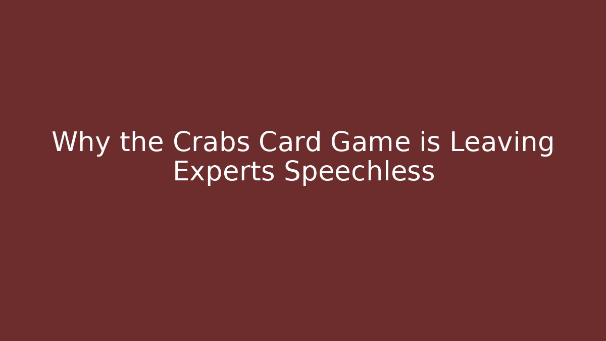 Why the Crabs Card Game is Leaving Experts Speechless - Create More Assets