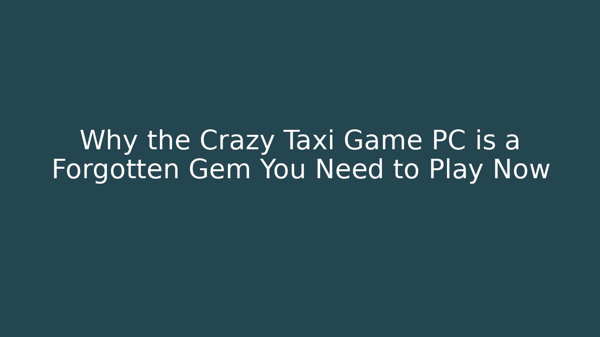 Why the Crazy Taxi Game PC is a Forgotten Gem You Need to Play Now