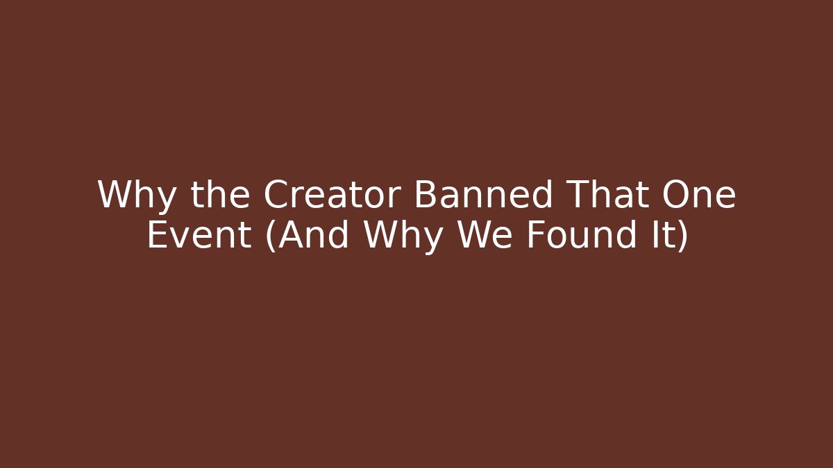 Why the Creator Banned That One Event (And Why We Found It)