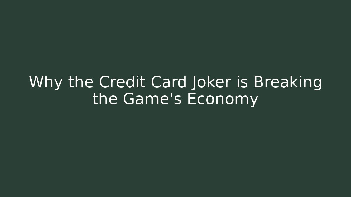 Why the Credit Card Joker is Breaking the Game's Economy
