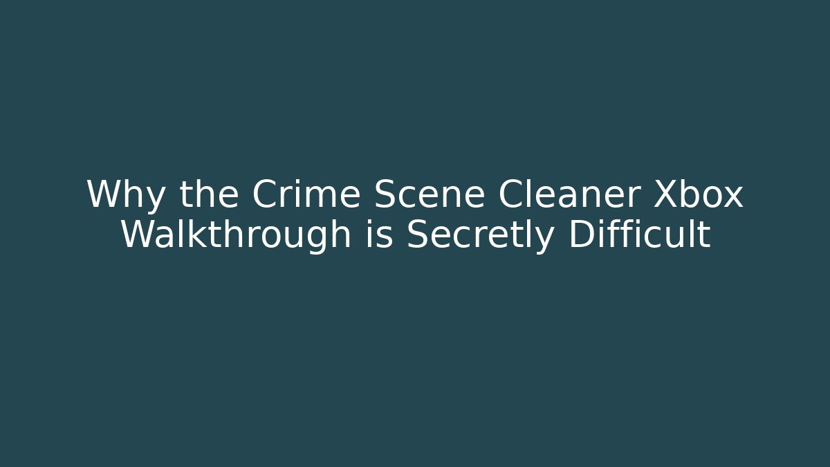 Why the Crime Scene Cleaner Xbox Walkthrough is Secretly Difficult