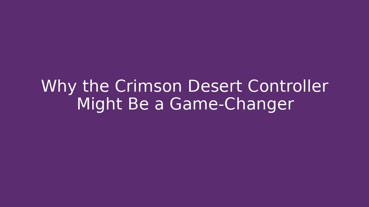 Why the Crimson Desert Controller Might Be a Game-Changer - Create More Assets