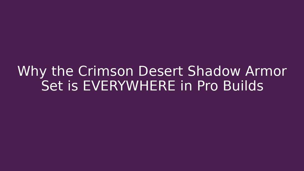 Why the Crimson Desert Shadow Armor Set is EVERYWHERE in Pro Builds