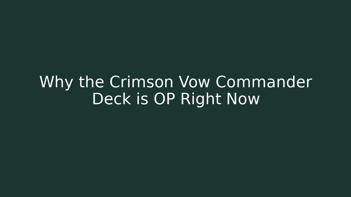 Why the Crimson Vow Commander Deck is OP Right Now