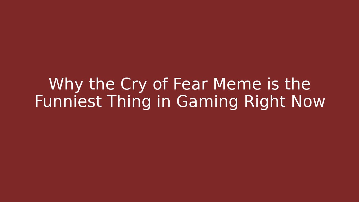Why the Cry of Fear Meme is the Funniest Thing in Gaming Right Now